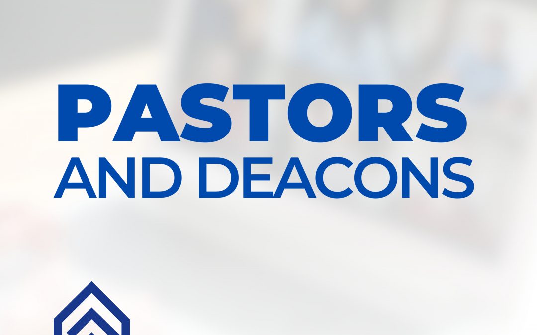 Pastors and Deacons