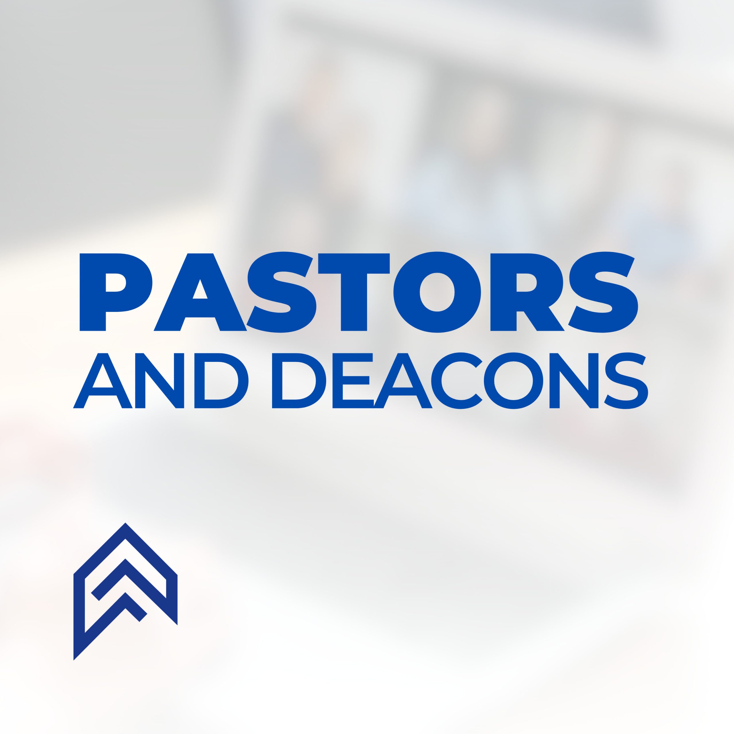 Pastors and Deacons