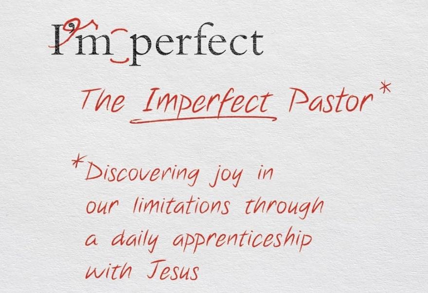 The Imperfect Pastor: Discovering Joy in Our Limitations through a Daily Apprenticeship with Jesus